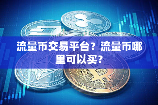 流量币交易平台？流量币哪里可以买？