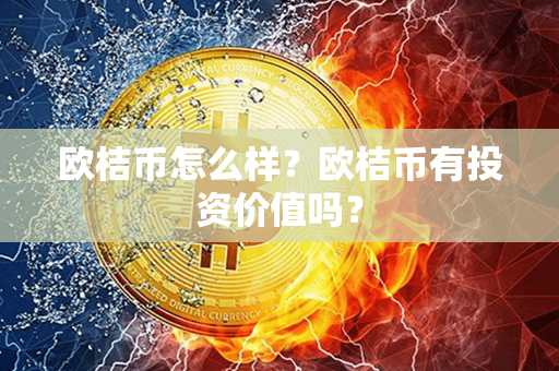 欧桔币怎么样？欧桔币有投资价值吗？