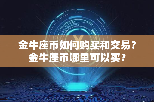 金牛座币如何购买和交易？金牛座币哪里可以买？