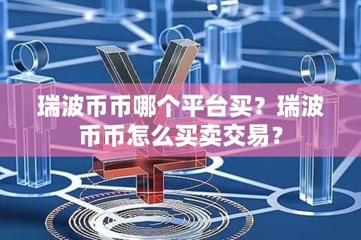 瑞波币币哪个平台买？瑞波币币怎么买卖交易？