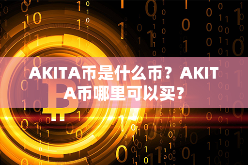 AKITA币是什么币？AKITA币哪里可以买？