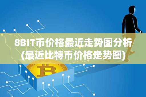 8BIT币价格最近走势图分析(最近比特币价格走势图)