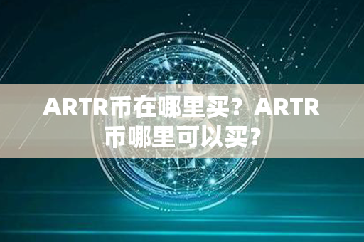 ARTR币在哪里买？ARTR币哪里可以买？