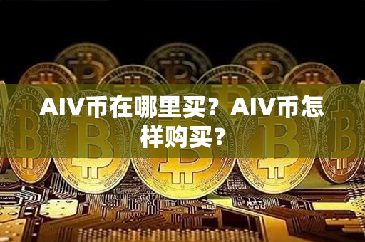 AIV币在哪里买？AIV币怎样购买？