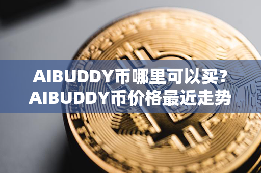 AIBUDDY币哪里可以买？AIBUDDY币价格最近走势图分析？