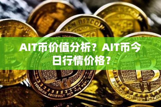 AIT币价值分析？AIT币今日行情价格？