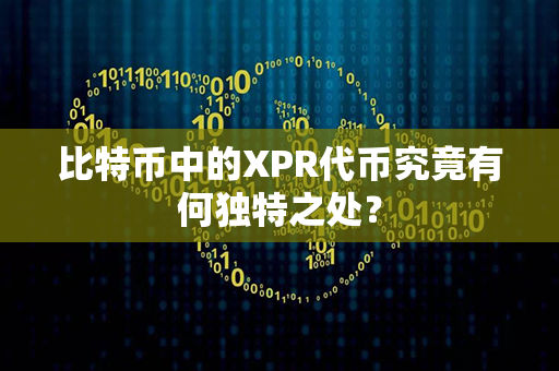 比特币中的XPR代币究竟有何独特之处？