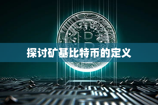 探讨矿基比特币的定义