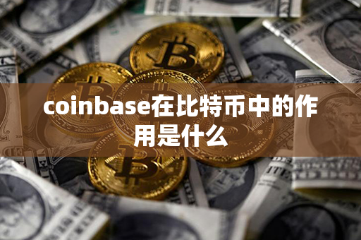 coinbase在比特币中的作用是什么