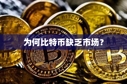 为何比特币缺乏市场？