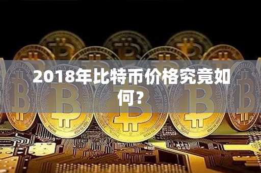 2018年比特币价格究竟如何？