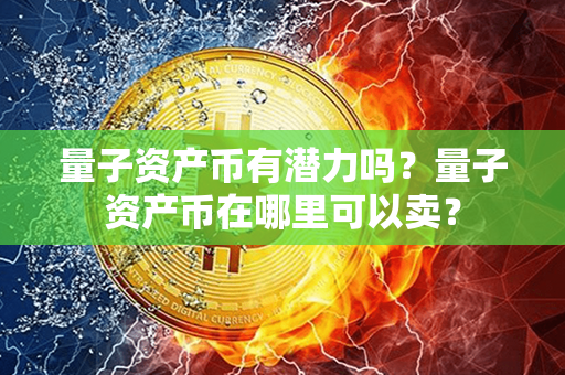 量子资产币有潜力吗？量子资产币在哪里可以卖？