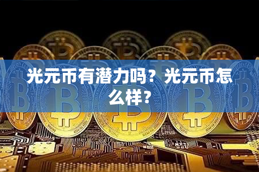 光元币有潜力吗？光元币怎么样？